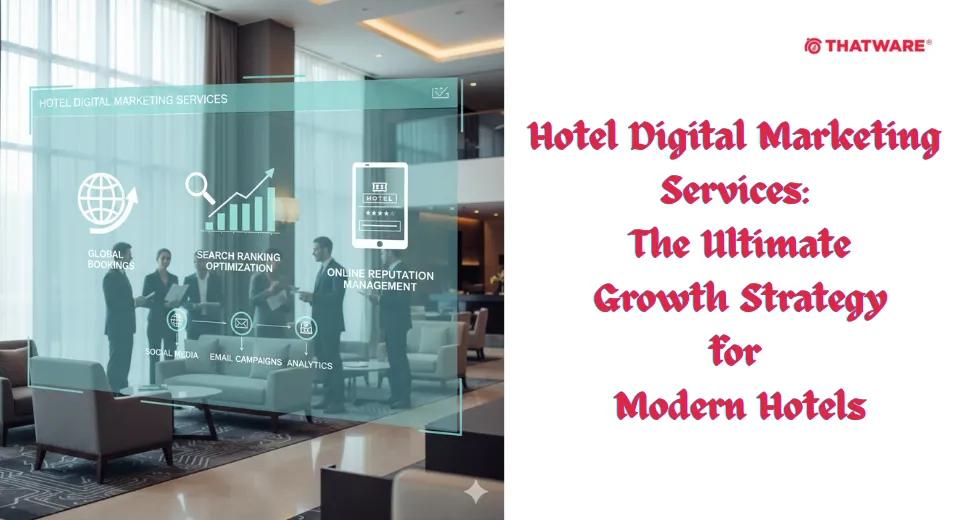 Hotel Digital Marketing Services: The Ultimate Growth Strategy for Modern Hotels